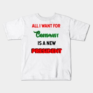 all i want for christmas is a new president Kids T-Shirt